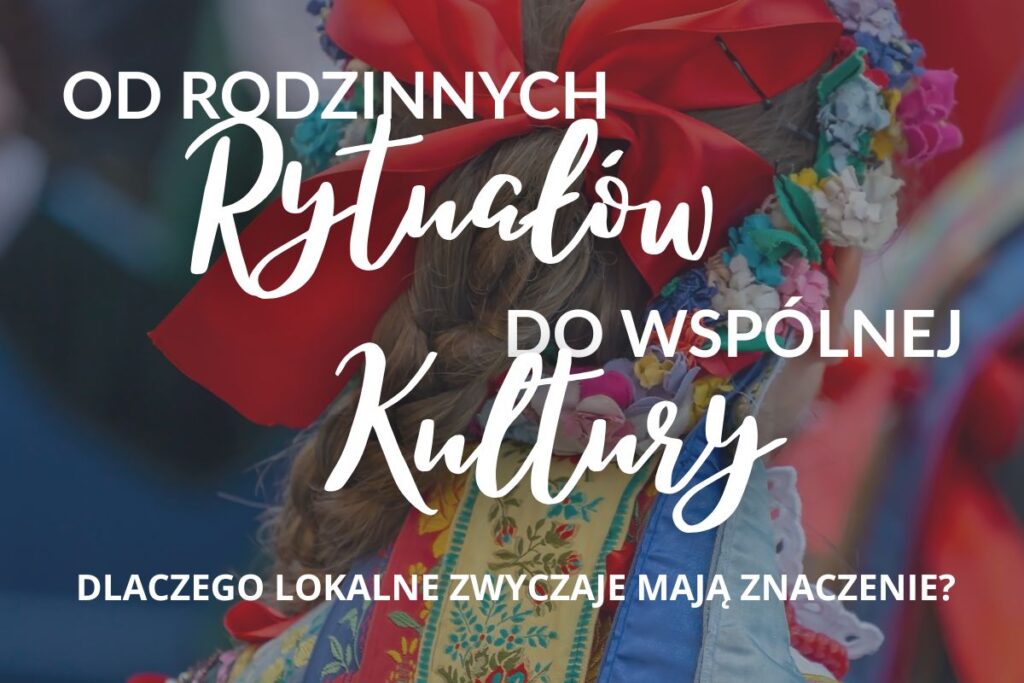 Od rodzinnych rytuałów do wspólnej kultury. Dlaczego lokalne zwyczaje mają znaczenie?